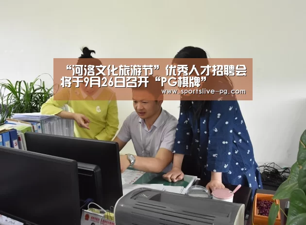 “河洛文化旅游节”优秀人才招聘会将于9月26日召开“PG棋牌”(图1) PG棋牌
