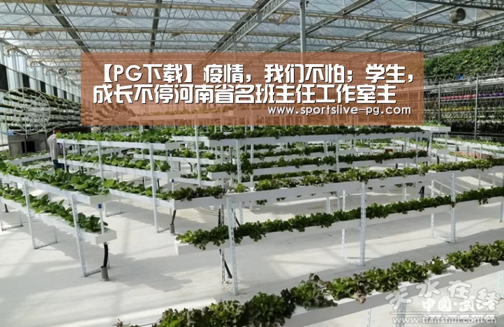 【PG下载】疫情,我们不怕;学生,成长不停河南省名班主任工作室主持人团队“战疫”记(图1) PG下载
