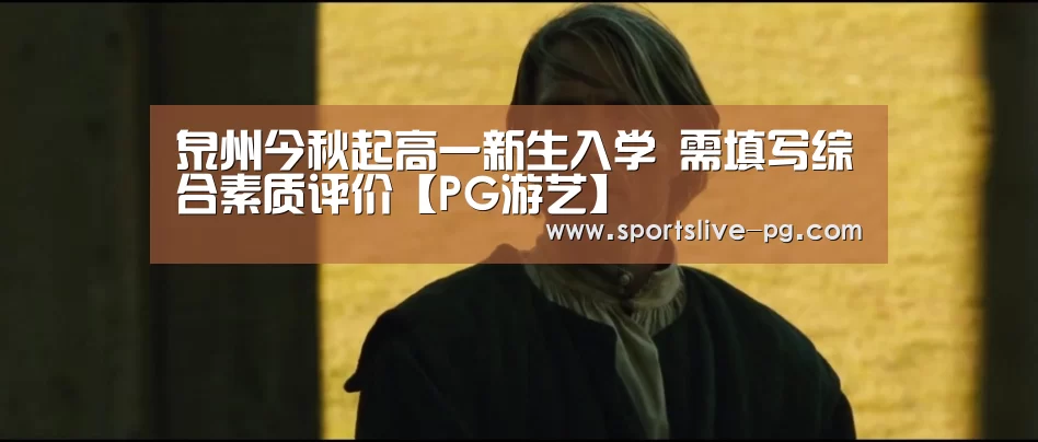 泉州今秋起高一新生入学 需填写综合素质评价【PG游艺】(图1) PG下载